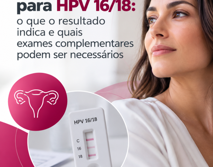 Teste rápido para HPV 16/18: o que o resultado indica e quais exames complementares podem ser necessários